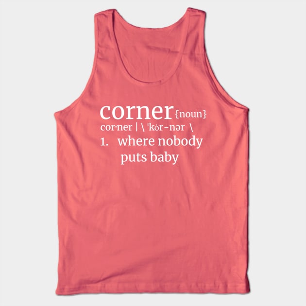 Corner, where nobody puts baby! Dirty Dancing Reference LT Text Tank Top by Duds4Fun